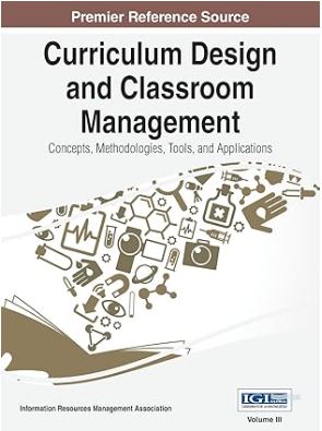 Curriculum design and classroom management : concepts, methodologies, tools, and applications